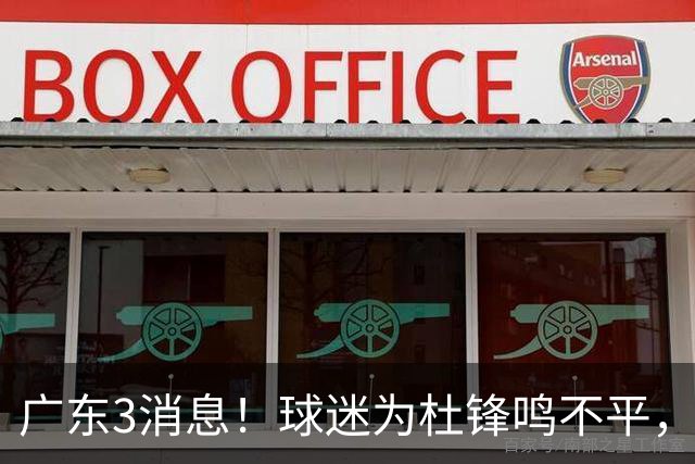 广东3消息！球迷为杜锋鸣不平，胡明轩展现领袖气质，王仕鹏预言成真