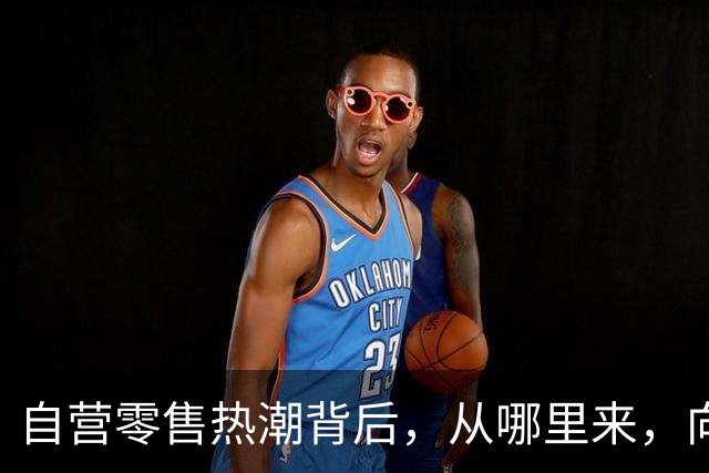 自营零售热潮背后，从哪里来，向何处去？