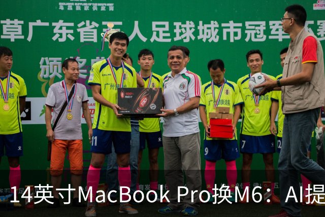 14英寸MacBook Pro换M6：AI提速13倍