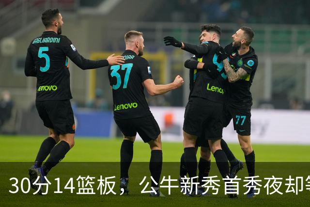 30分14篮板，公牛新秀首秀夜却等不来一场胜利